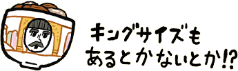 キングサイズもあるとかないとか!?